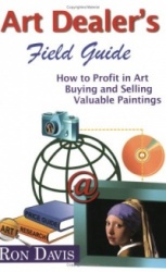Art Dealer's Field Guide: How to Profit in Art Buying and Selling Valuable Paintings
