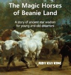 The Magic Horses of Beanie Land - A story of ancient star wisdom for young and old dreamers