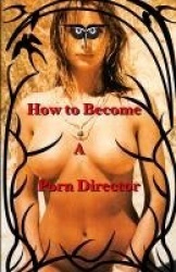 How to Become a Porn Director - Making Amateur Adult Films
