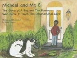 Michael and Mr. B: The Story of a Boy and the Bunny Who Came to Teach Him Unconditional Love