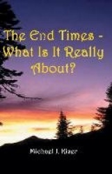 The End Times - What Is It Really About?