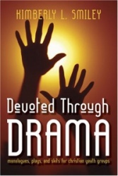 Devoted Through Drama: Monologues, Plays, and Skits for Christian Youth Groups