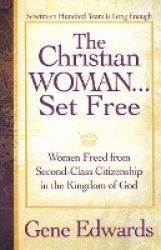 The Christian Woman...Set Free - Women Freed From Second-Class Citizenship in the Kingdom of God