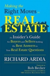 Making the Right Moves in Real Estate - An Insider's Guide for Buyers and Sellers Seeking the Best Answers to Your Real Estate Q
