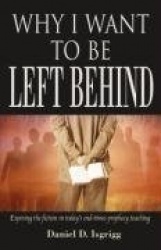Why I Want to Be Left Behind - Exposing the Fiction in Today's End-Times Prophecy Teaching
