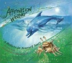 Affirmation Weaver - A Children's Bedtime Story Introducing Techniques to Increase Confidence, and Self-Esteem