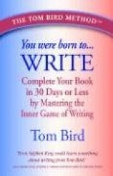 You Were Born to Write: Complete Your Book in 30 Days or Less by Mastering the Inner Game of Writing