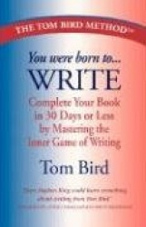 You Were Born to Write: Complete Your Book in 30 Days or Less by Mastering the Inner Game of Writing