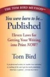 You Were Born to Be Published: Eleven Laws for Getting Your Writing Into Print Now!