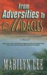 From Adversities to Miracles: One Woman's Journey from Darkness to Light