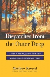 Dispatches from the Outer Deep - A Guide to Writing, Editing, Submitting, and Publishing Long and Short Fiction