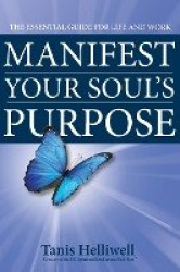 Manifest Your Soul's Purpose: The Essential Guide for Life and Work