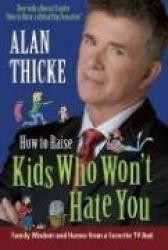 How to Raise Kids Who Won't Hate You - Family Wisdom and Humor from a Favorite TV Dad