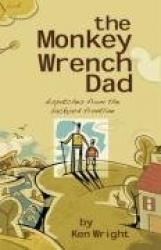 The Monkey Wrench Dad: Dispatches from the Backyard Frontline