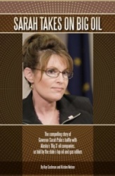 Sarah Takes on Big Oil: The Compelling Story of Governor Sarah Palin's Battle with Alaska's
