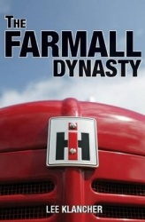 The Farmall Dynasty - The Story of The Story of International Harvester from the Early Titans to the 1984 Merger