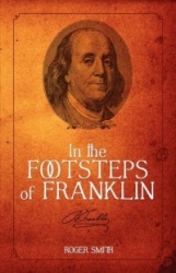 In the Footsteps of Franklin - Advice on Living an Exemplary Life, Building a Successful Business, and Leaving a Permanent Legac
