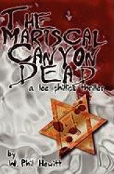 The Mariscal Canyon Dead - A Lee Phillips Thriller