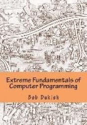 Extreme Fundamentals of Computer Programming - Learning Programming Using Arduino Microcontrollers with Electronics Projects