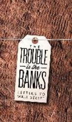 The Trouble is the Banks - Letters to Wall Street