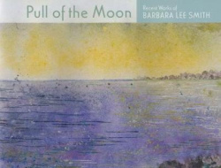 Pull of the Moon - Recent Works of Barbara Lee Smith