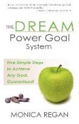 The DREAM Power Goal System - Five Simple Steps to Achieve Any Goal, Guaranteed!