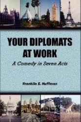Your Diplomats at Work - A Comedy in Seven Acts