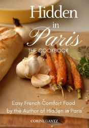 Hidden in Paris -- The Cookbook - Easy French Comfort Food by the Author of Hidden in Paris
