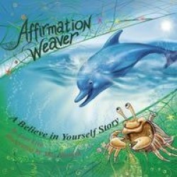 Affirmation Weaver - A Children's Bedtime Story Introducing Techniques to Increase Confidence, and Self-Esteem