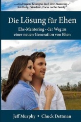 Die Loesung fur Ehen - Ehe-Mentoring - der Weg zu einer neuen Generation von Ehen
