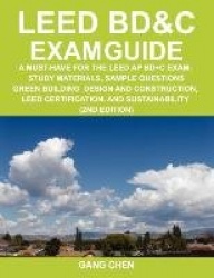 Leed Bd&c Exam Guide: A Must-Have for the Leed AP Bd+c Exam: Study Materials, Sample Questions, Green Building Design and Constr