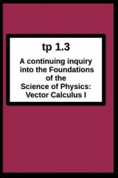 tp1.3 A continuing inquiry into the Foundations of the Science of Physics - Vector Calculus I