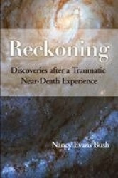 Reckoning - Discoveries after a Traumatic Near-Death Experience