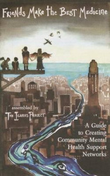 Friends Make the Best Medicines - A Guide to Creating Community Mental Health Support Networks