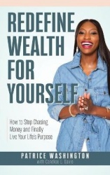 Redefine Wealth for Yourself - How to Stop Chasing Money and Finally Live Your Life's Purpose
