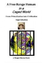 A Free-Range Human in a Caged World - From Primalization Into Civilization