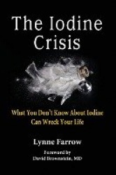 The Iodine Crisis - What You Don't know About Iodine Can Wreck Your Life
