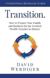 Transition - How to Prepare Your Family and Business for the Greatest Wealth Transfer in History
