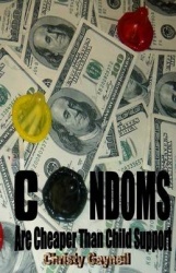 Condoms Are Cheaper Than Child Support - And Other Obvious Truths we Overlook When Creating our Reality