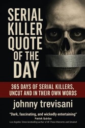Serial Killer Quote of the Day - 365 Days of Serial Killers Uncut and In Their Own Words