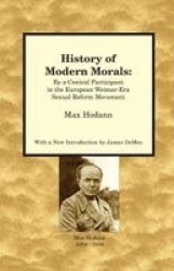 History of Modern Morals - By a Central Participant in the European Weimar-Era Sexual Reform Movement