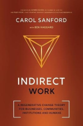 Indirect Work - A Regenerative Change Theory for Businesses, Communities, Institutions and Humans