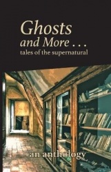 Ghosts and More . . . tales of the supernatural - an anthology