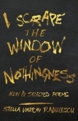 I Scrape the Window of Nothingness - New & Selected Poems