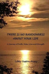 There is No Randomness About Your Life - A Journey of Faith, Hope, Love and Strength