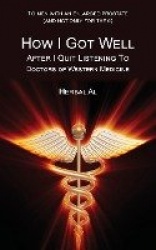 To Men with an Enlarged Prostate (and Not Only for Them) - How I Got Well After I Quit Listening to Doctors of Western Medicine