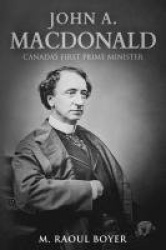 John A. Macdonald - Canada's First Prime Minister