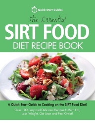The Essential Sirt Food Diet Recipe Book - A Quick Start Guide To Cooking on The Sirt Food Diet! Over 100 Easy and Delicious Rec