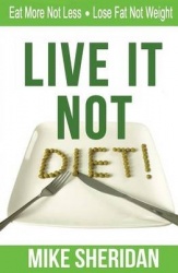 Live It NOT Diet! - Eat More Not Less. Lose Fat Not Weight.