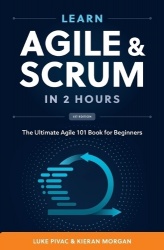 Learn Agile and Scrum in 2 Hours - The Ultimate Agile 101 Book for Beginners
